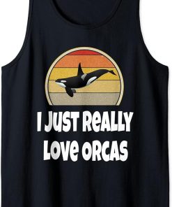 Funny Whale Shirt Ocean Sea Gift I Just Really Love Orcas Tank Top